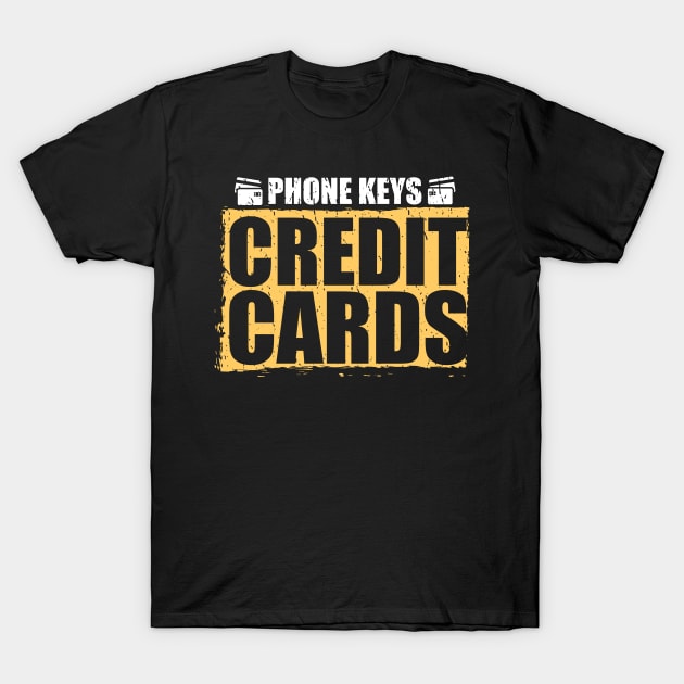 Phone, Keys, Credit Cards T-Shirt by EdifyEra